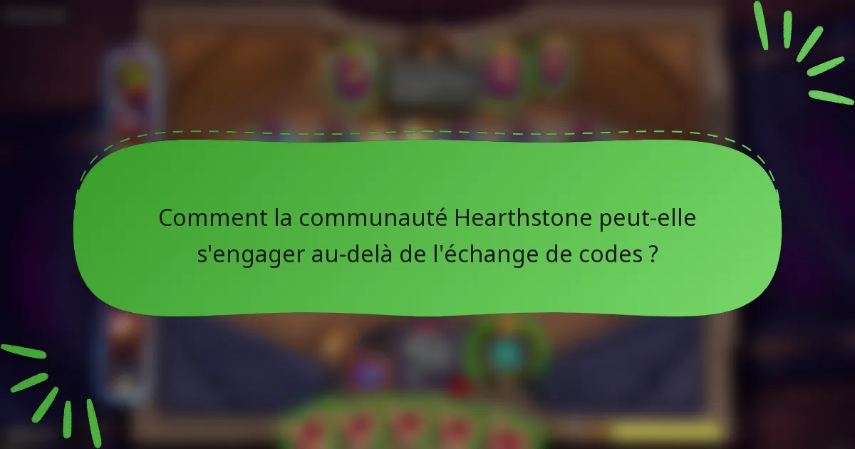 Comment la communauté Hearthstone peut-elle s'engager au-delà de l'échange de codes ?