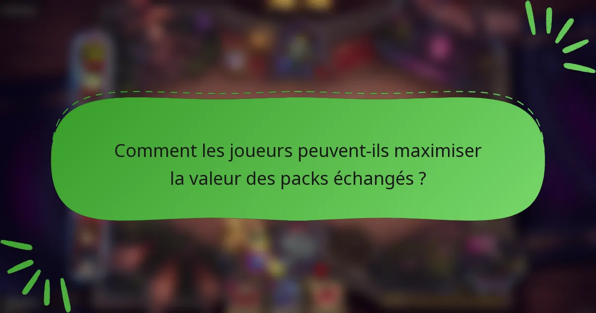 Comment les joueurs peuvent-ils maximiser la valeur des packs échangés ?