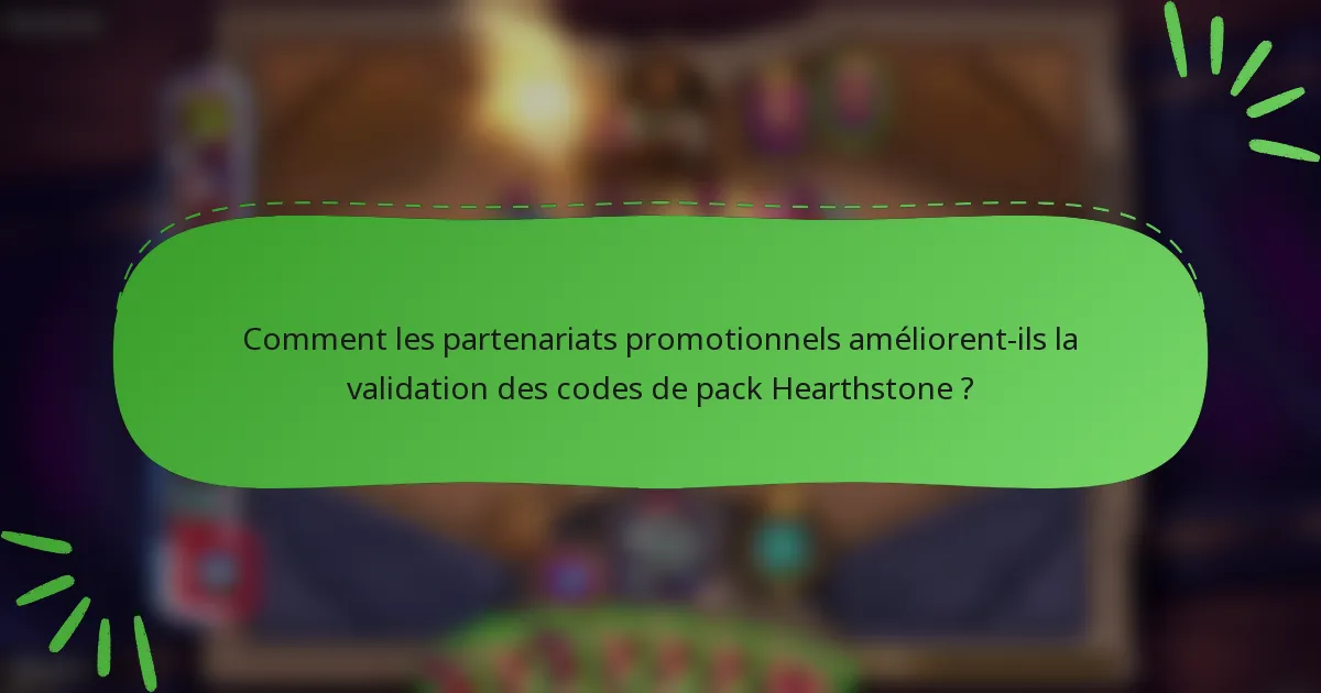 Comment les partenariats promotionnels améliorent-ils la validation des codes de pack Hearthstone ?