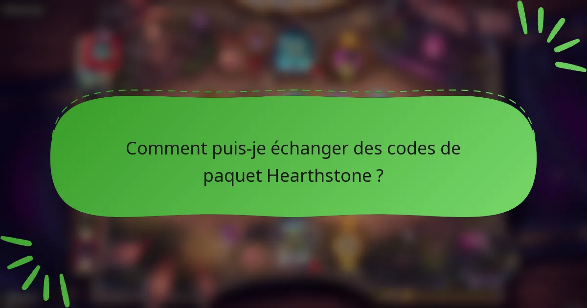 Comment puis-je échanger des codes de paquet Hearthstone ?