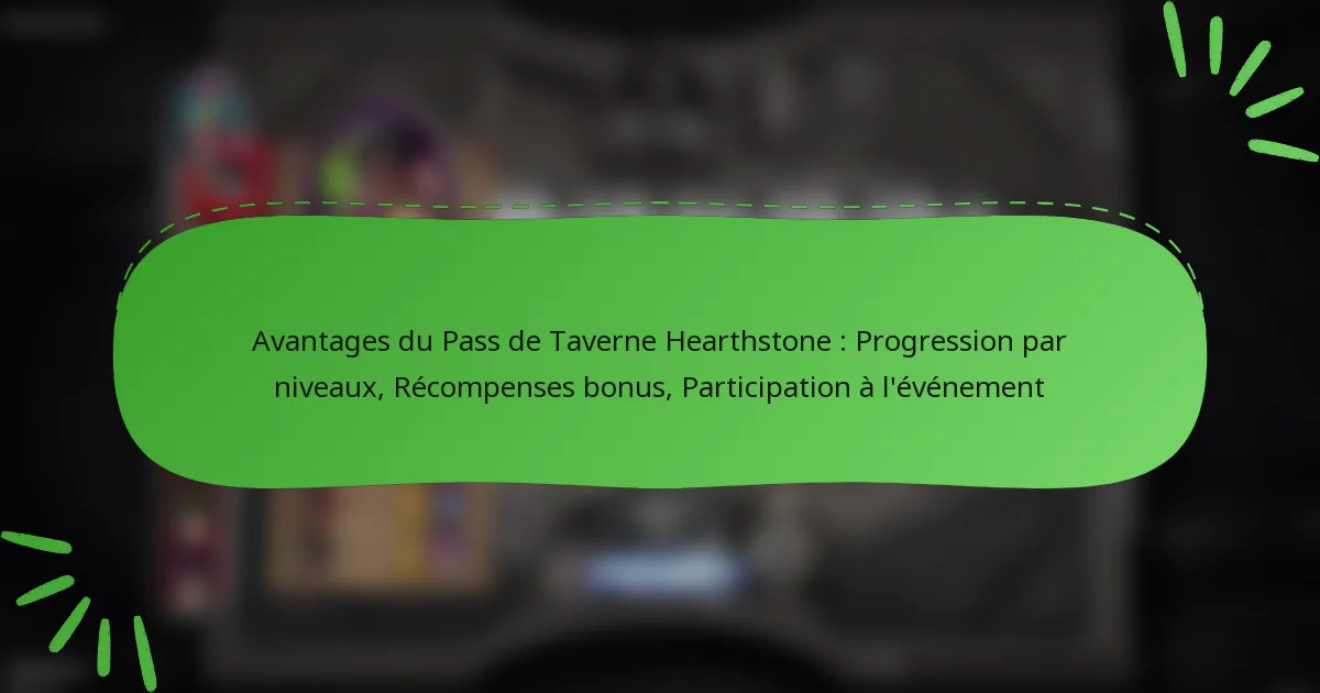 Avantages du Pass de Taverne Hearthstone : Progression par niveaux, Récompenses bonus, Participation à l’événement