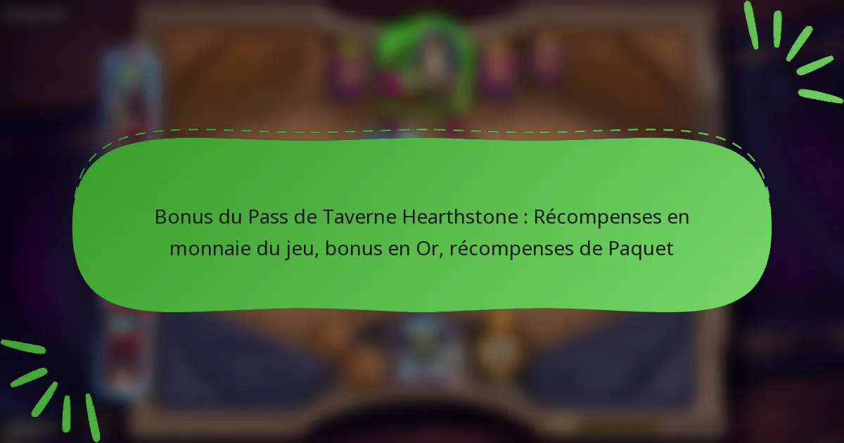 Bonus du Pass de Taverne Hearthstone : Récompenses en monnaie du jeu, bonus en Or, récompenses de Paquet