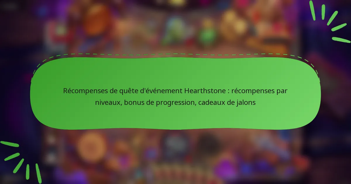 Récompenses de quête d’événement Hearthstone : récompenses par niveaux, bonus de progression, cadeaux de jalons