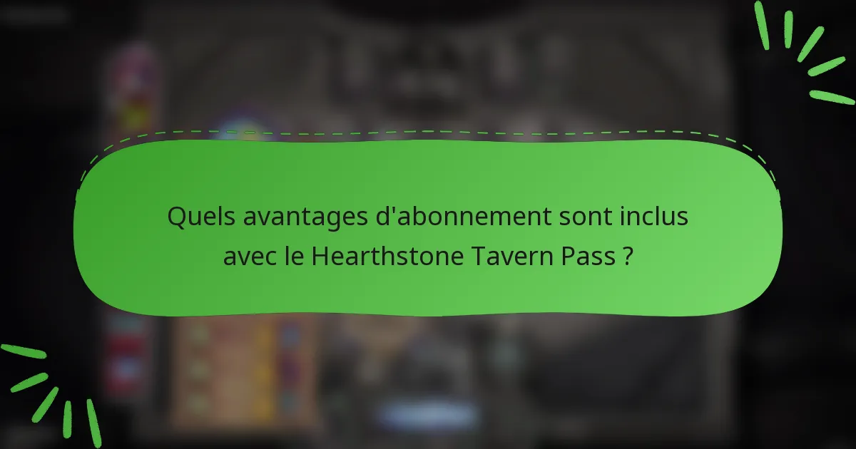 Quels avantages d'abonnement sont inclus avec le Hearthstone Tavern Pass ?