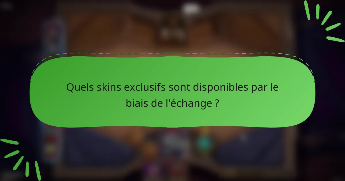 Quels skins exclusifs sont disponibles par le biais de l'échange ?