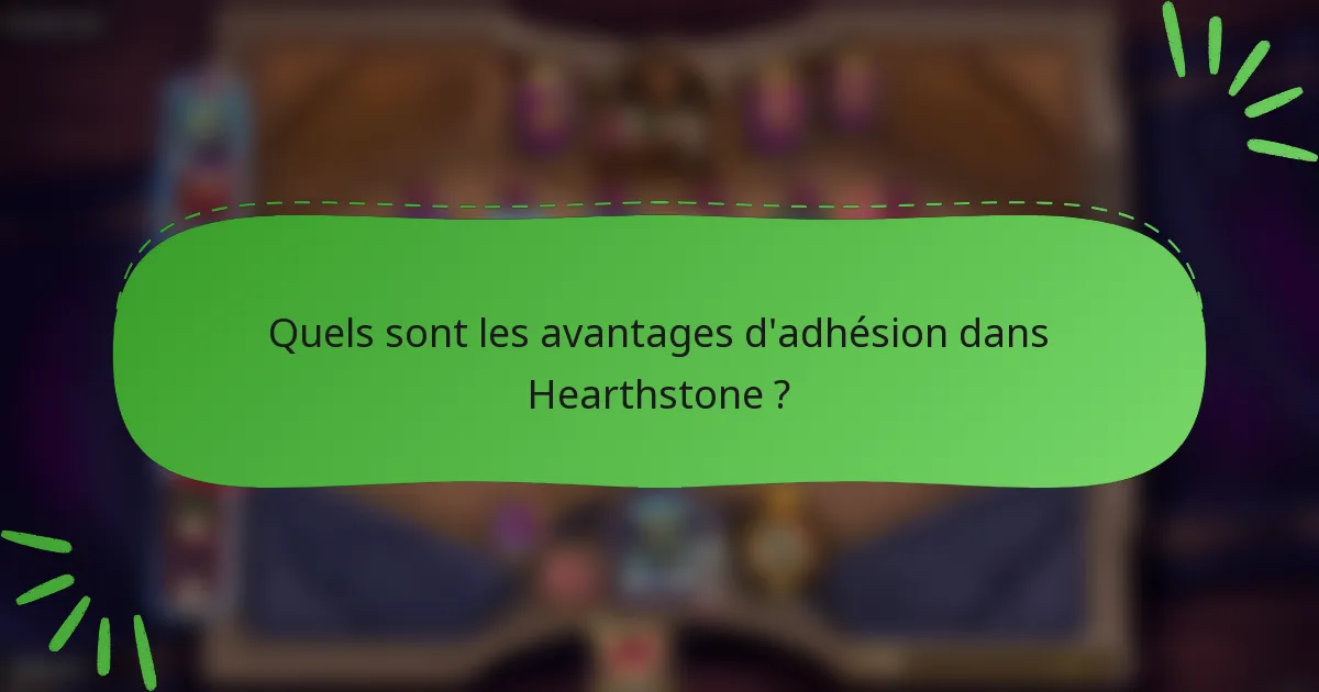Quels sont les avantages d'adhésion dans Hearthstone ?