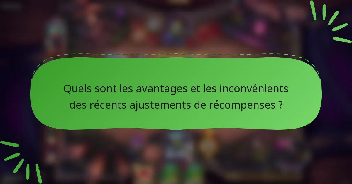 Quels sont les avantages et les inconvénients des récents ajustements de récompenses ?